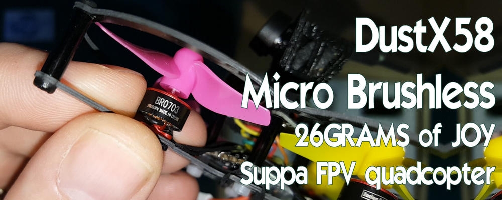DustX58 - micro Brushless FPV racer! Only 26grams!